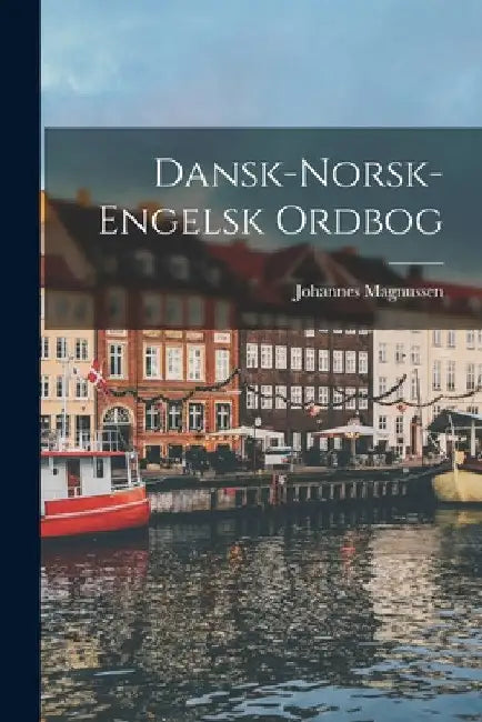 Dansk-Norsk-Engelsk Ordbog by Johannes Magnussen