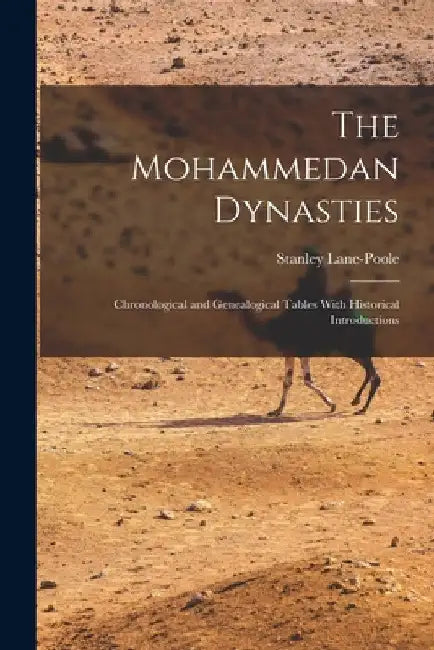 The Mohammedan Dynasties: Chronological and Genealogical Tables With Historical Introductions by Stanley Lane-Poole