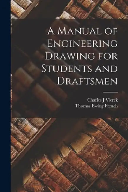 A Manual of Engineering Drawing for Students and Draftsmen by Thomas Ewing French