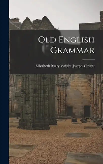 Old English Grammar by Elizabeth Mary Wright Joseph Wright