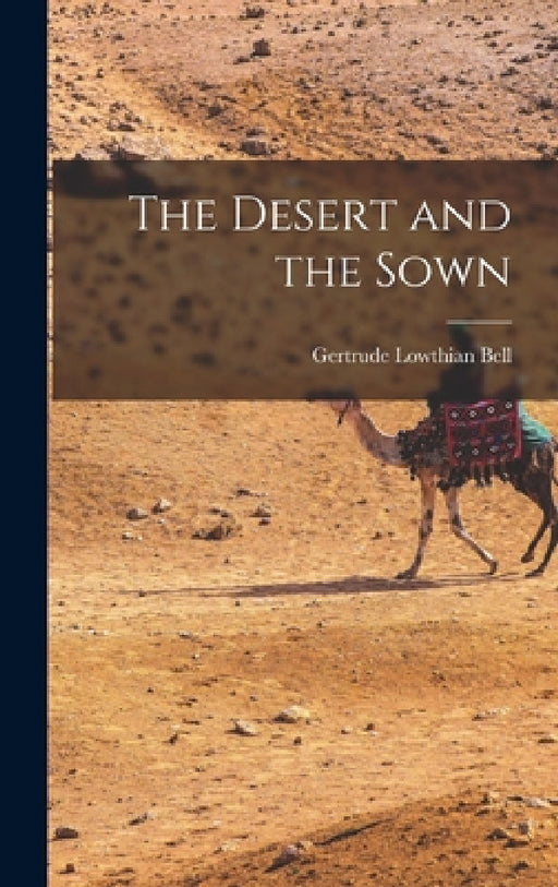 The Desert and the Sown by Gertrude Lowthian Bell