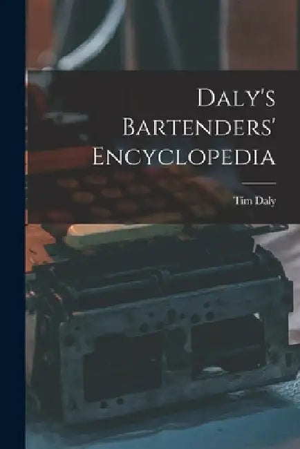 Daly's Bartenders' Encyclopedia by Tim Daly