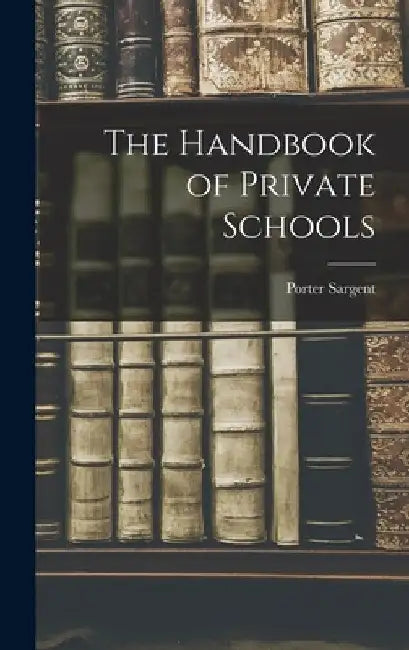 The Handbook of Private Schools by Porter Sargent