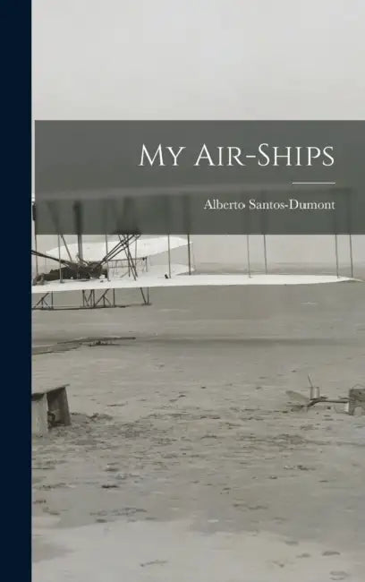 My Air-ships by Alberto Santos-Dumont