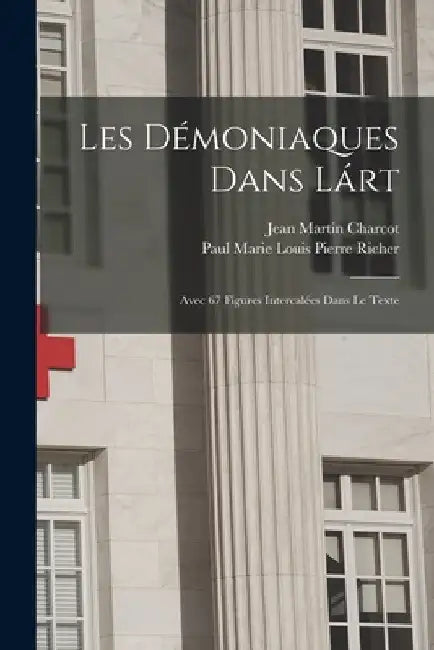 Les Démoniaques Dans Lárt: Avec 67 Figures Intercalées Dans Le Texte by Jean Martin Charcot