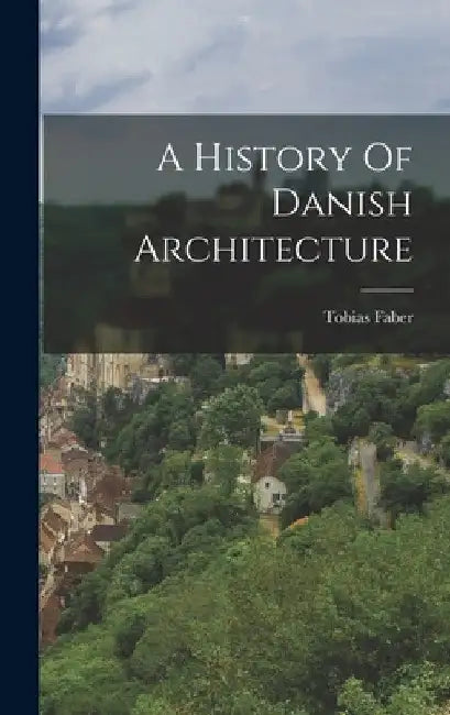 A History Of Danish Architecture by Tobias Faber