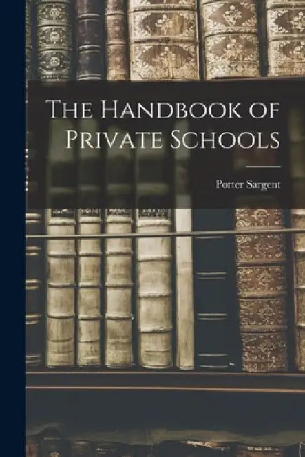 The Handbook of Private Schools by Porter Sargent