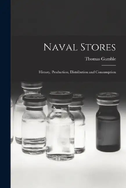 Naval Stores: History, Production, Distribution and Consumption by Thomas Gamble