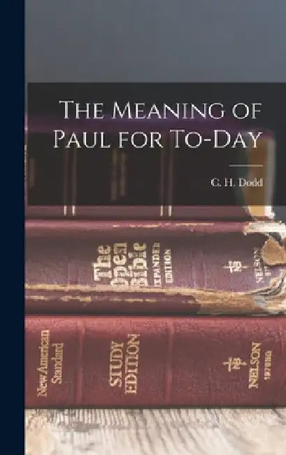 The Meaning of Paul for To-day by Dodd C. H. (Charles Harold)