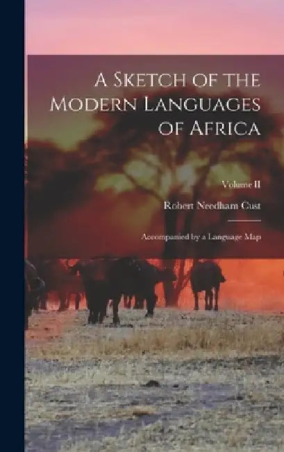 A Sketch of the Modern Languages of Africa: Accompanied by a Language Map; Volume II by Robert Needham Cust