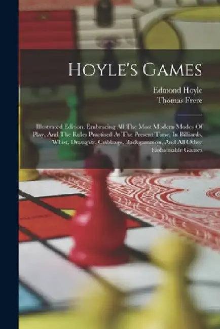 Hoyle's Games: Illustrated Edition. Embracing All The Most Modern Modes Of Play, And The Rules Practised At The Present Time, In Bill by Edmond Hoyle