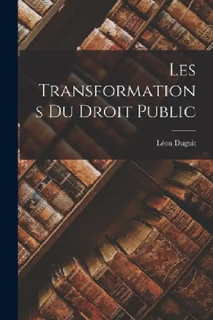 Les Transformations Du Droit Public by Léon Duguit