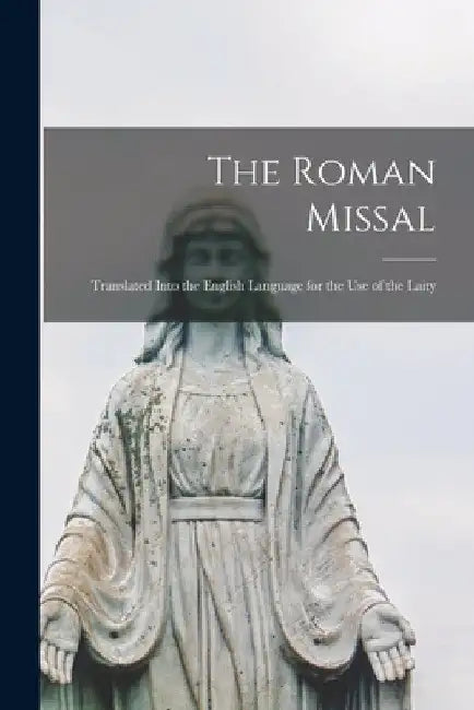The Roman Missal: Translated Into the English Language for the Use of the Laity by Anonymous
