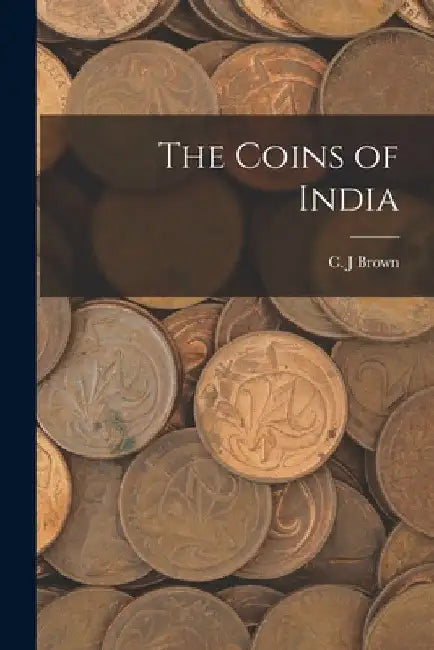 The Coins of India by Brown C. J