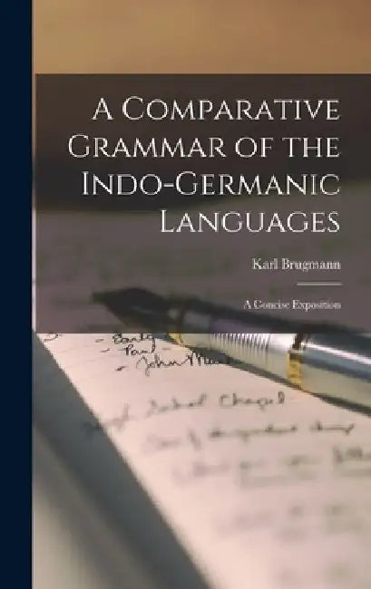 A Comparative Grammar of the Indo-Germanic Languages: A Concise Exposition by Karl Brugmann