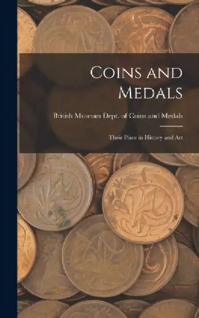 Coins and Medals: Their Place in History and Art by British Museum Dept of Coins Medals