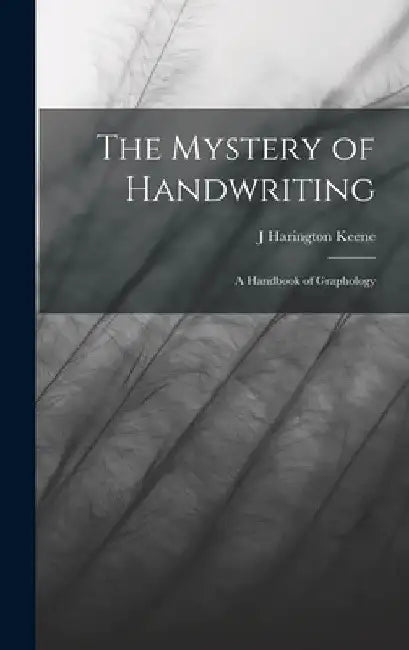 The Mystery of Handwriting: A Handbook of Graphology by J. Harington Keene