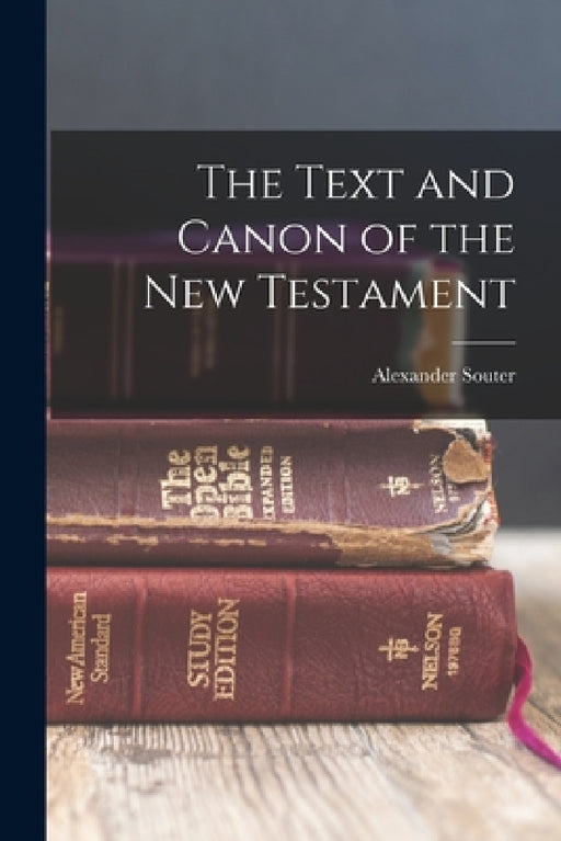 The Text and Canon of the New Testament by Souter Alexander