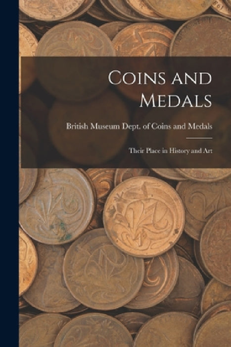 Coins and Medals: Their Place in History and Art by British Museum Dept of Coins Medals