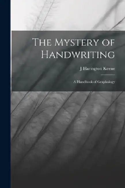The Mystery of Handwriting: A Handbook of Graphology by J. Harington Keene