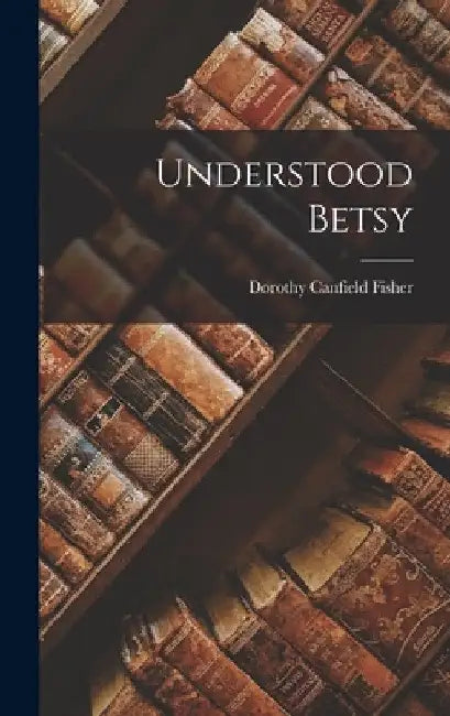 Understood Betsy by Dorothy Canfield Fisher