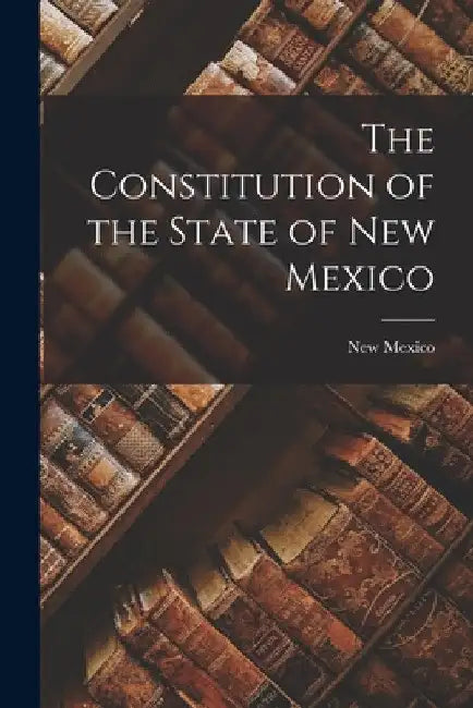 The Constitution of the State of New Mexico by New Mexico