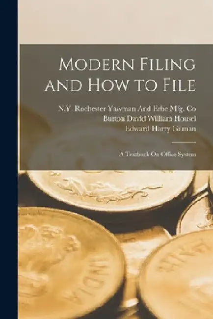 Modern Filing and How to File: A Textbook On Office System by William David Wigent