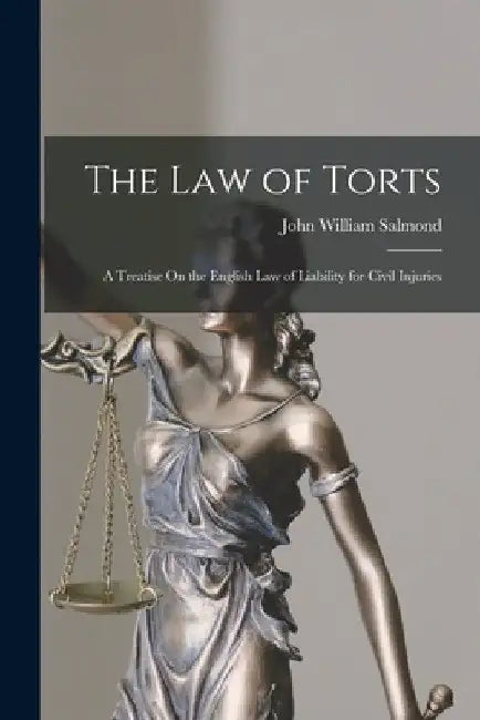 The Law of Torts: A Treatise On the English Law of Liability for Civil Injuries by John William Salmond