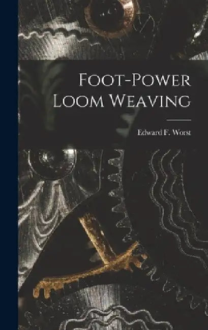 Foot-power Loom Weaving by Edward F. 1866-1949 Worst