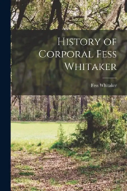 History of Corporal Fess Whitaker by Fess Whitaker