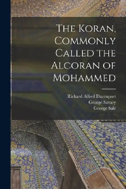 The Koran, Commonly Called the Alcoran of Mohammed by Richard Alfred Davenport