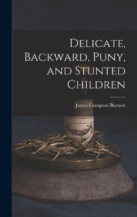 Delicate, Backward, Puny, and Stunted Children by James Compton Burnett