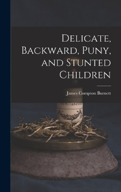 Delicate, Backward, Puny, and Stunted Children by James Compton Burnett