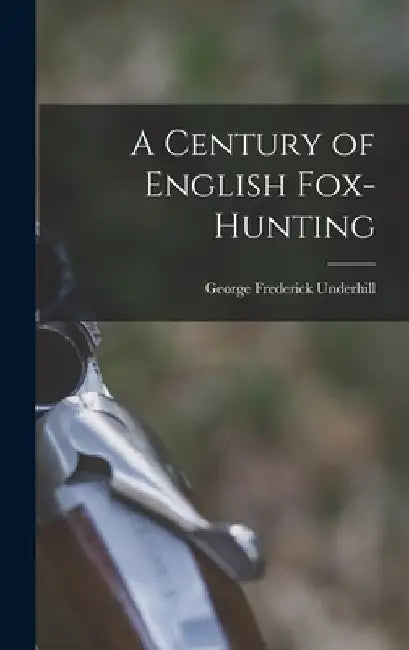 A Century of English Fox-Hunting by George Frederick Underhill