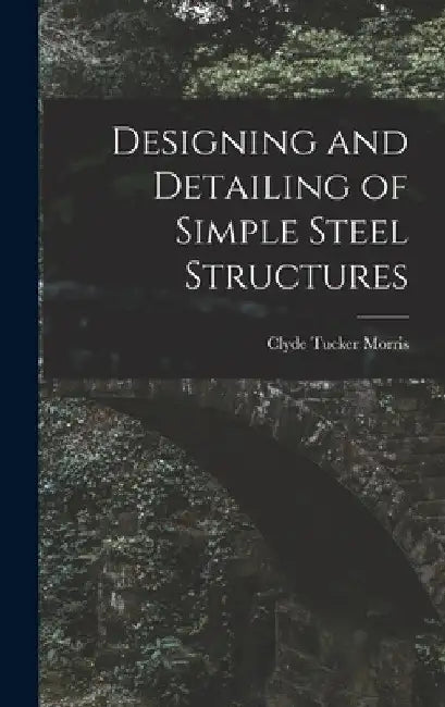 Designing and Detailing of Simple Steel Structures by Morris Clyde Tucker