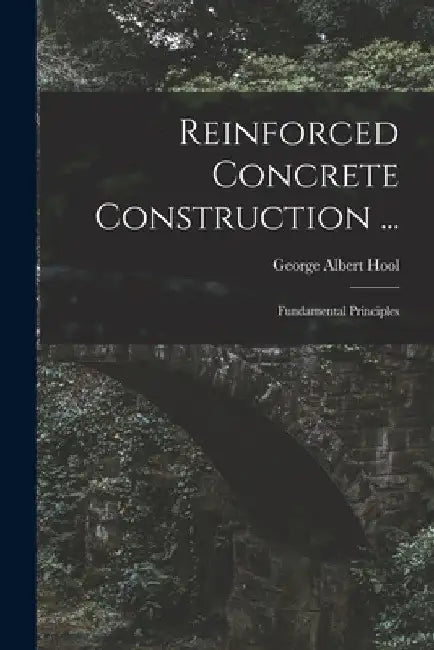 Reinforced Concrete Construction ...: Fundamental Principles by George Albert Hool