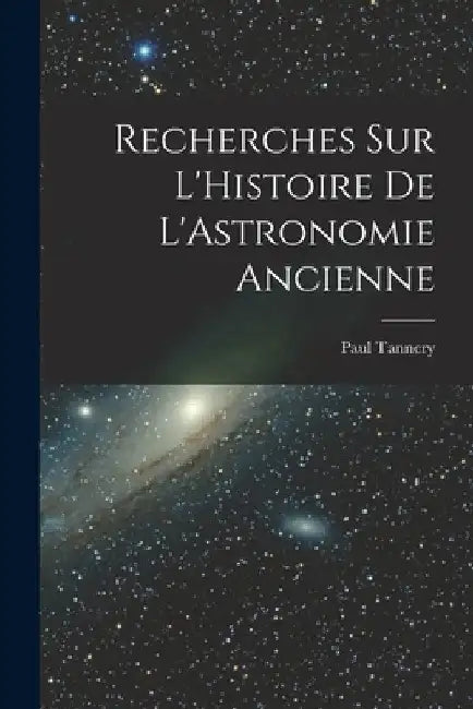 Recherches sur L'Histoire de L'Astronomie Ancienne by Paul Tannery