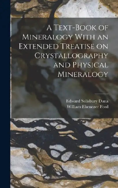 A Text-Book of Mineralogy With an Extended Treatise on Crystallography and Physical Mineralogy by Edward Salisbury Dana