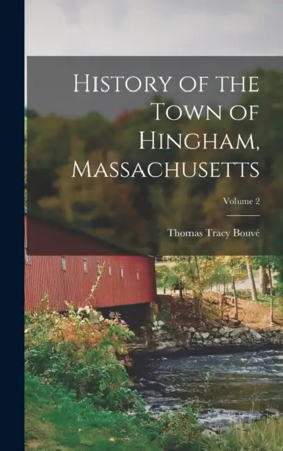 History of the Town of Hingham, Massachusetts; Volume 2 by Thomas Tracy Bouvé