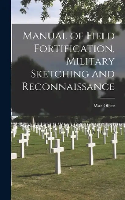 Manual of Field Fortification, Military Sketching and Reconnaissance by War Office