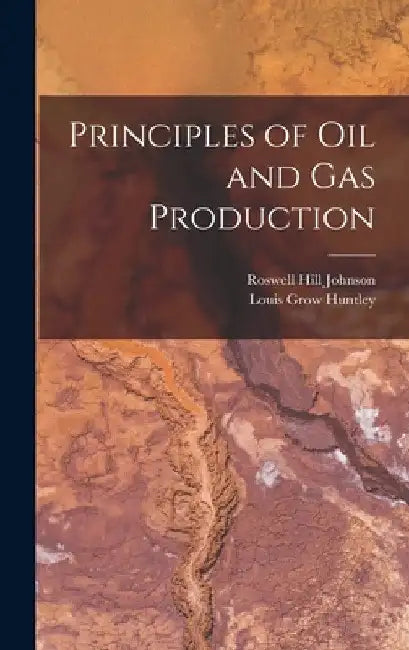 Principles of Oil and Gas Production by Roswell Hill Johnson