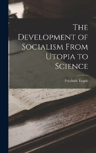 The Development of Socialism From Utopia to Science by Friedrich Engels