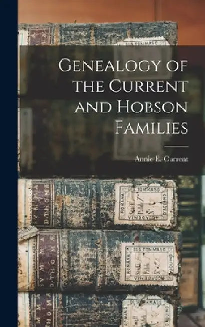 Genealogy of the Current and Hobson Families by Annie E. Current