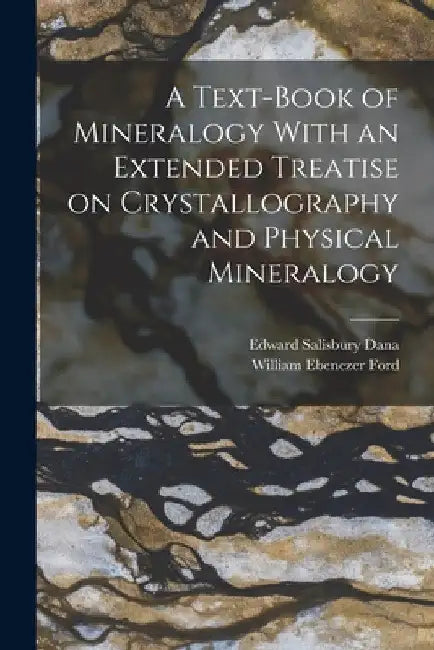 A Text-Book of Mineralogy With an Extended Treatise on Crystallography and Physical Mineralogy by Edward Salisbury Dana