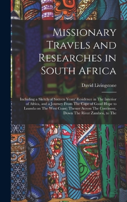 Missionary Travels and Researches in South Africa: Including a Sketch of Sixteen Years' Residence in The Interior of Africa, and a Journey From The Ca by David Livingstone