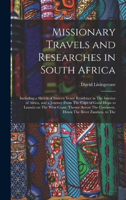 Missionary Travels and Researches in South Africa: Including a Sketch of Sixteen Years' Residence in The Interior of Africa, and a Journey From The Ca by David Livingstone