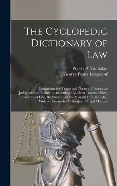 The Cyclopedic Dictionary of Law: Comprising the Terms and Phrases of American Jurisprudence, Including Ancient and Modern Common law, International l by George Foster Longsdorf