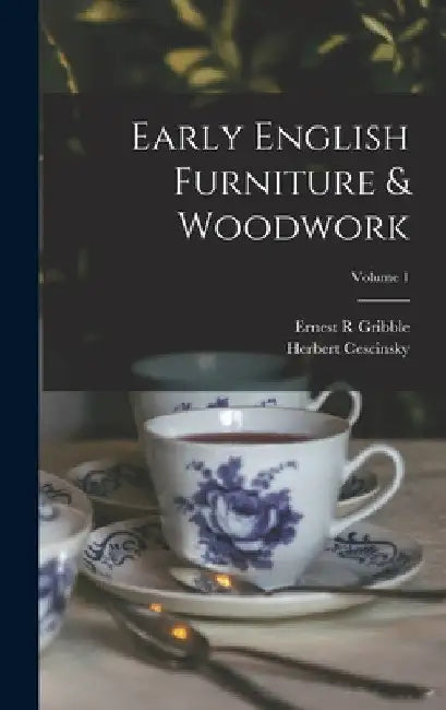 Early English Furniture & Woodwork; Volume 1 by Herbert Cescinsky