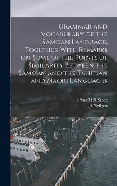 Grammar and Vocabulary of the Samoan Language, Together With Remarks on Some of the Points of Similarity Between the Samoan and the Tahitian and Maori by H. Neffgen