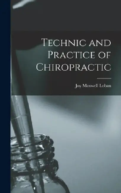 Technic and Practice of Chiropractic by Joy Maxwell Loban